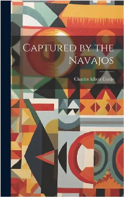 Captured by the Navajos by Curtis, Charles Albert