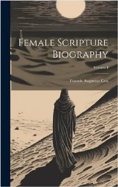Female Scripture Biography; Volume I by Cox, Francis Augustus