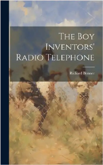 The Boy Inventors' Radio Telephone by Bonner, Richard