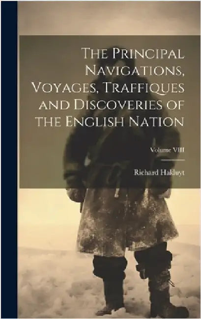 The Principal Navigations, Voyages, Traffiques and Discoveries of the English Nation; Volume VIII by Hakluyt, Richard