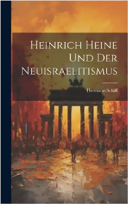 Heinrich Heine und der Neuisraelitismus by Schiff, Hermann