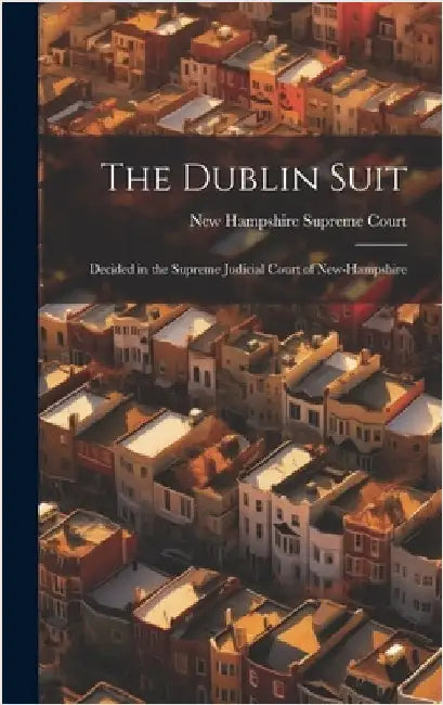 The Dublin Suit: Decided in the Supreme Judicial Court of New-Hampshire by Hampshire Supreme Court, New