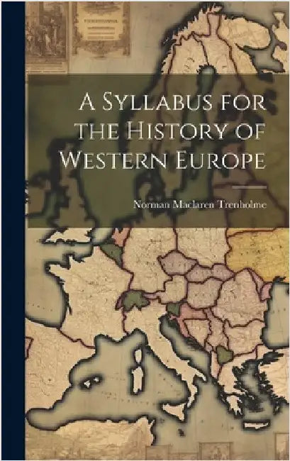 A Syllabus for the History of Western Europe by Trenholme, Norman MacLaren