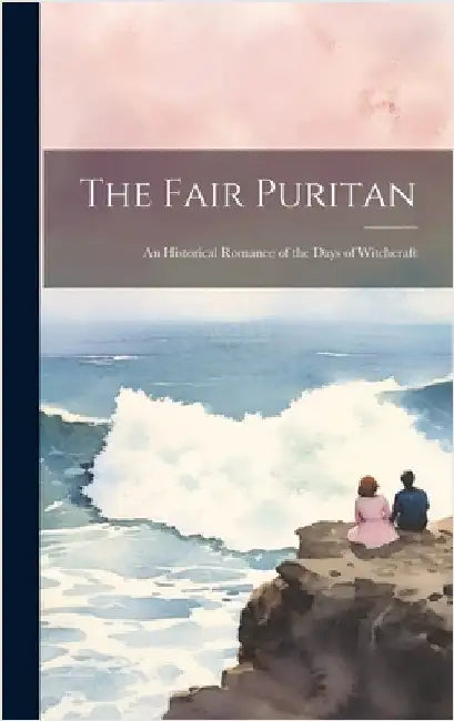 The Fair Puritan: An Historical Romance of the Days of Witchcraft by Anonymous