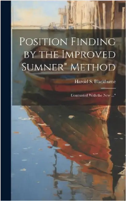Position Finding by the Improved Sumner" Method: Contrasted With the New ..." by Blackburne, Harold S.