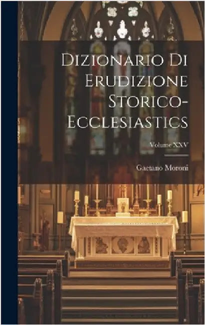 Dizionario di Erudizione Storico-Ecclesiastics; Volume XXV by Moroni, Gaetano