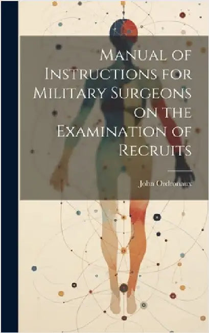 Manual of Instructions for Military Surgeons on the Examination of Recruits by Ordronaux, John