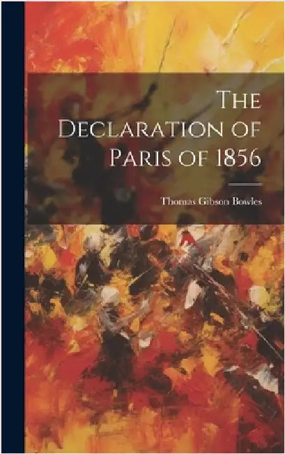 The Declaration of Paris of 1856 by Bowles, Thomas Gibson