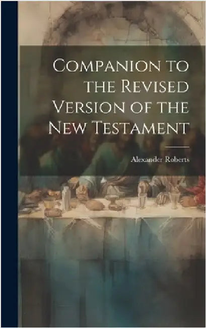 Companion to the Revised Version of the New Testament by Roberts, Alexander