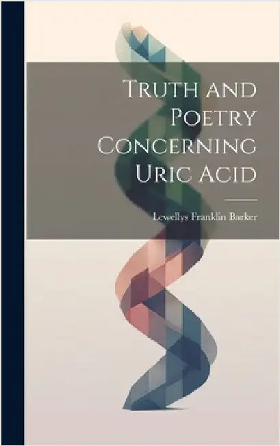 Truth and Poetry Concerning Uric Acid by Barker, Lewellys Franklin