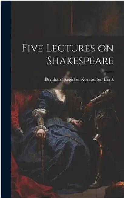 Five Lectures on Shakespeare by Aegidius Konrad Ten Brink, Bernhard