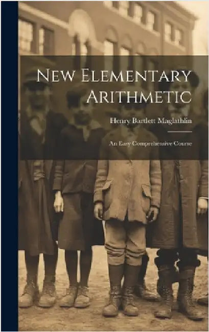 New Elementary Arithmetic: An Easy Comprehensive Course by Maglathlin, Henry Bartlett