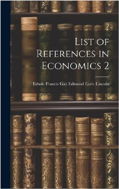 List of References in Economics 2 by Earle Lincoln, Edwin Francis Gay Edm