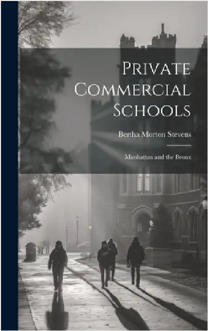Private Commercial Schools: Manhattan and the Bronx by Stevens, Bertha Morton