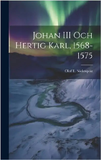 Johan III och Hertig Karl, 1568-1575 by Söderqvist, Olof E.