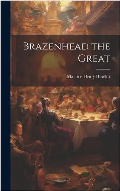 Brazenhead the Great by Hewlett, Maurice Henry