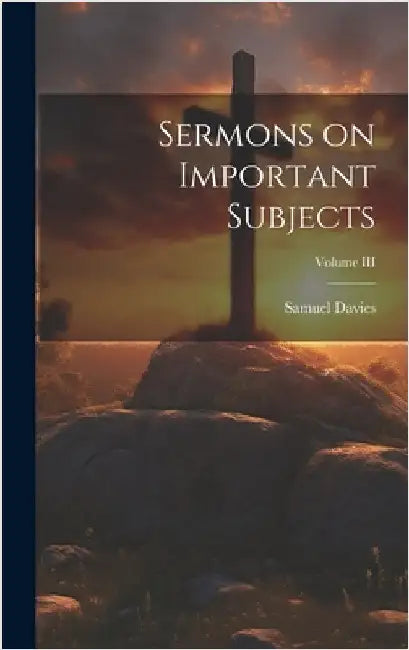 Sermons on Important Subjects; Volume III by Davies, Samuel