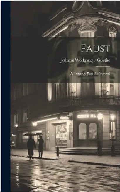 Faust: A Tragedy Part the Second by Goethe, Johann Wolfgang V.