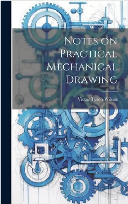 Notes on Practical Mechanical Drawing by Wilson, Victor Tyson