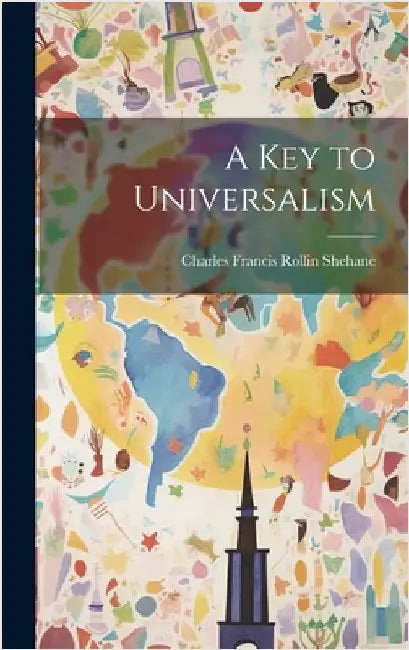 A Key to Universalism by Francis Rollin Shehane, Charles