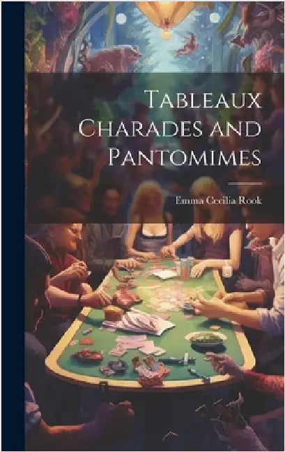 Tableaux Charades and Pantomimes by Rook, Emma Cecilia