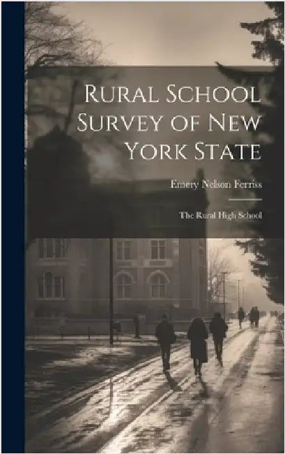 Rural School Survey of New York State: The Rural High School by Ferriss, Emery Nelson