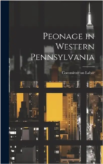 Peonage in Western Pennsylvania by Labor, Committee On