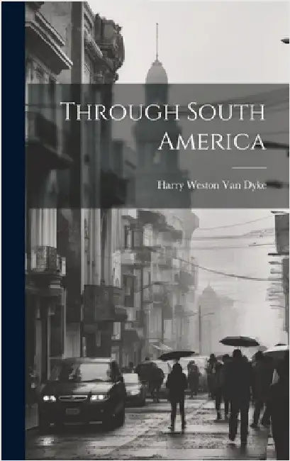Through South America by Weston Van Dyke, Harry