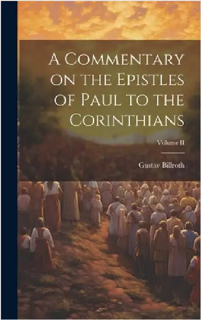 A Commentary on the Epistles of Paul to the Corinthians; Volume II by Billroth, Gustav