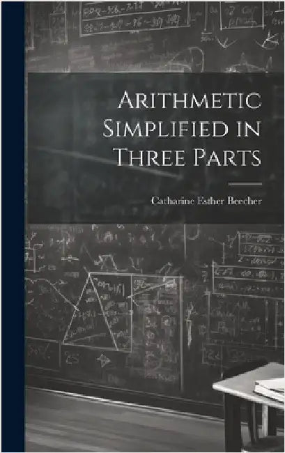 Arithmetic Simplified in Three Parts by Beecher, Catharine Esther