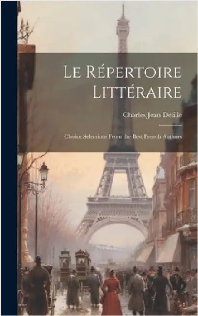 Le Répertoire Littéraire: Choice Selections From the Best French Authors by Delille, Charles Jean
