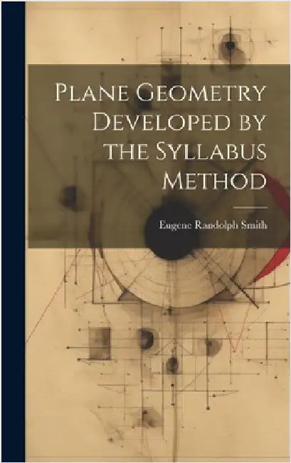 Plane Geometry Developed by the Syllabus Method by Smith, Eugene Randolph