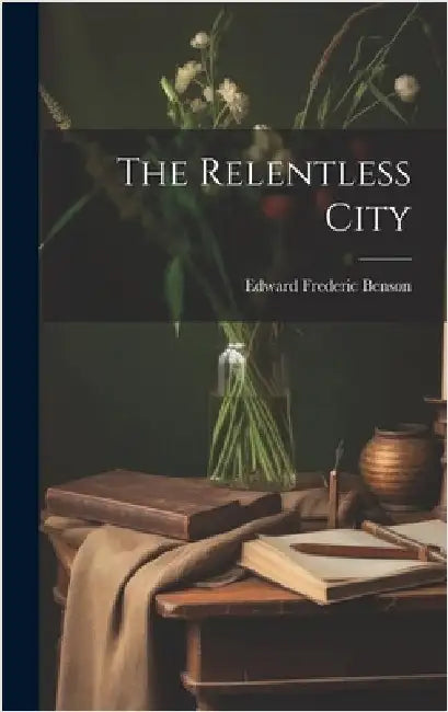 The Relentless City by Benson, Edward Frederic
