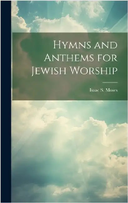 Hymns and Anthems for Jewish Worship by Moses, Isaac S.