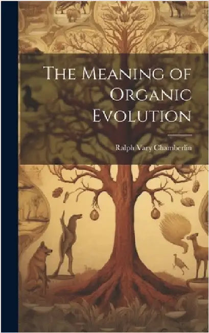 The Meaning of Organic Evolution by Chamberlin, Ralph Vary