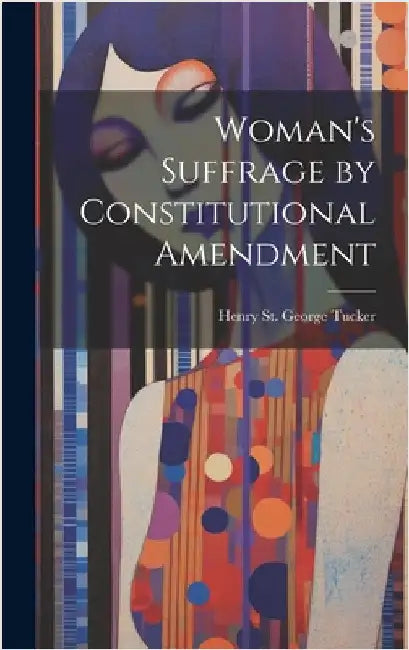 Woman's Suffrage by Constitutional Amendment by St George Tucker, Henry