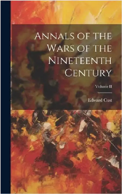 Annals of the Wars of the Nineteenth Century; Volume II by Cust, Edward