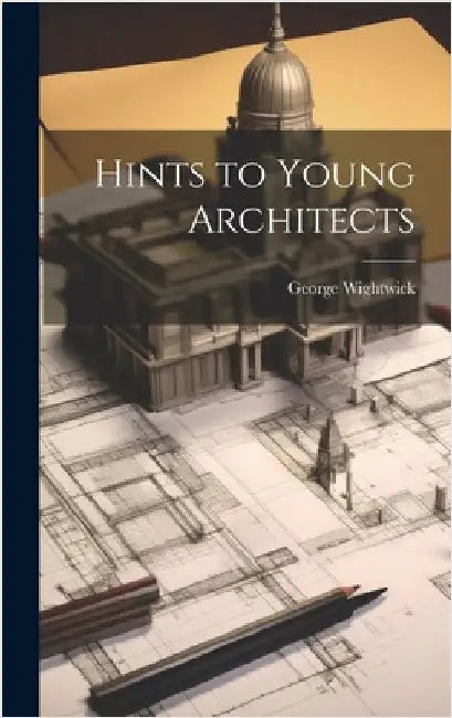 Hints to Young Architects by Wightwick, George