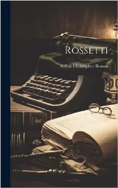 Rossetti by Benson, Arthur Christopher