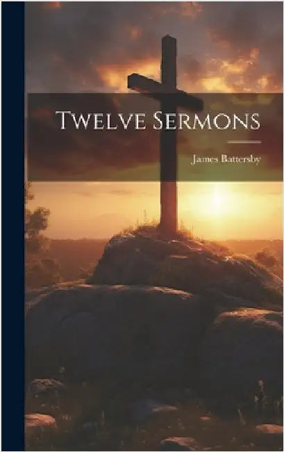 Twelve Sermons by Battersby, James