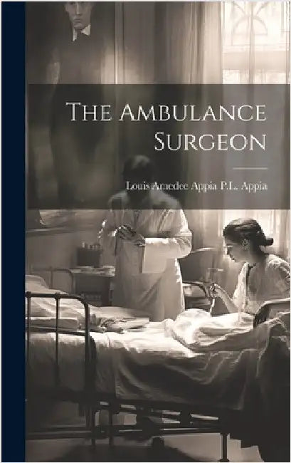 The Ambulance Surgeon by Appia, Louis Amedee Appia P. L.