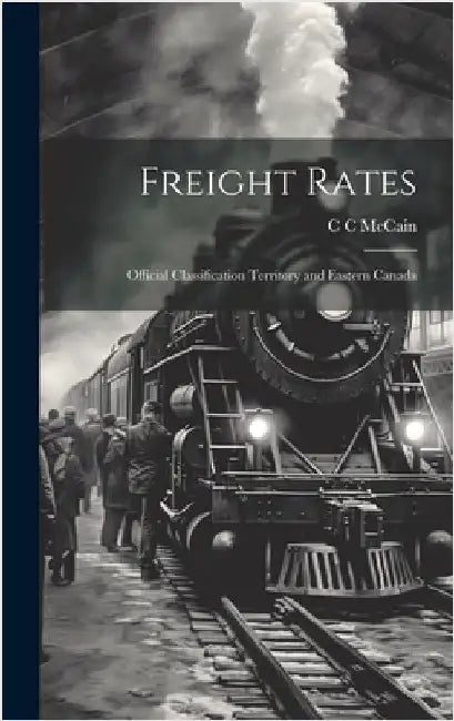 Freight Rates; Official Classification Territory and Eastern Canada by McCain, C. C.