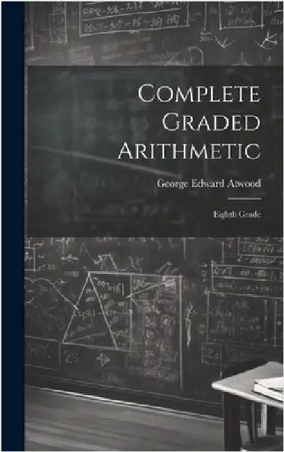 Complete Graded Arithmetic: Eighth Grade by Atwood, George Edward