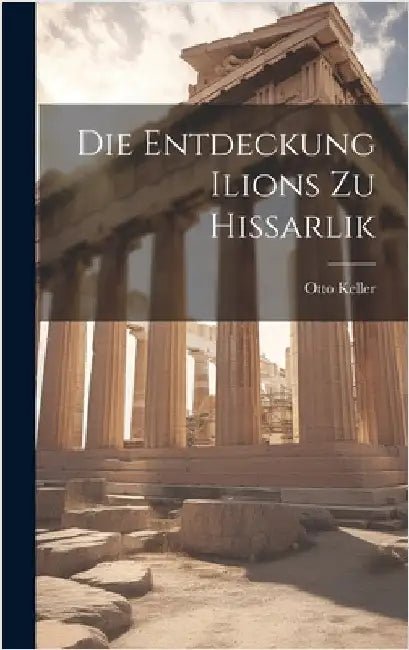 Die Entdeckung Ilions zu Hissarlik by Keller, Otto