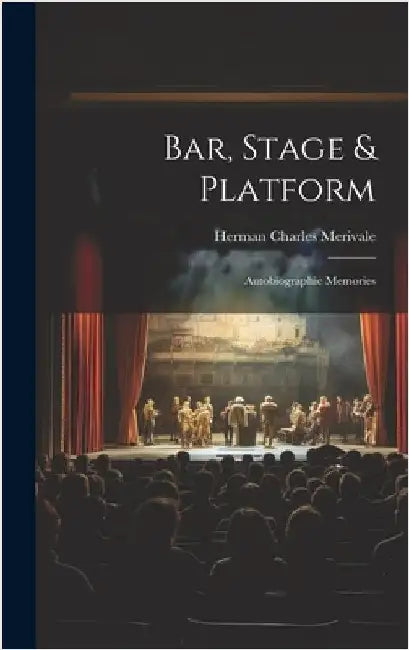 Bar, Stage & Platform: Autobiographic Memories by Merivale, Herman Charles