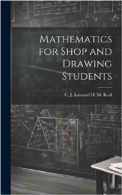Mathematics for Shop and Drawing Students by M. Keal, C. J. Leonard H.