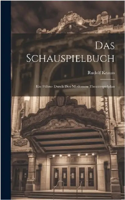 Das Schauspielbuch: Ein Führer Durch den Modernen Theaterspielplan by Krauss, Rudolf