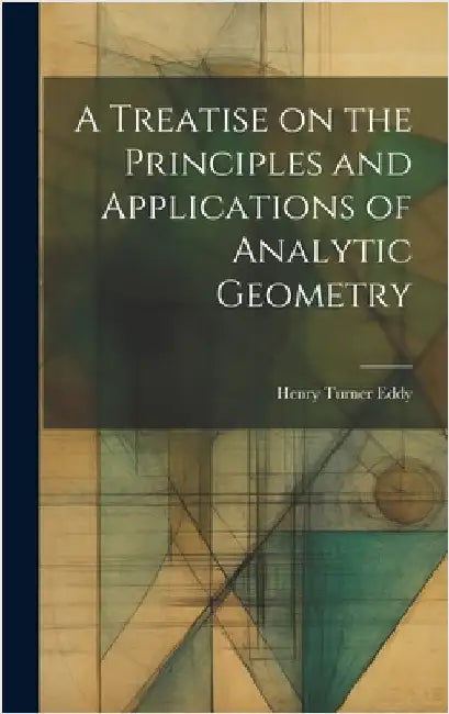 A Treatise on the Principles and Applications of Analytic Geometry by Eddy, Henry Turner
