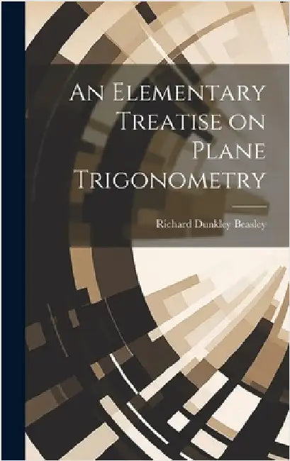 An Elementary Treatise on Plane Trigonometry by Beasley, Richard Dunkley