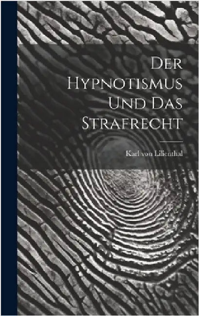 Der Hypnotismus und das Strafrecht by Lilienthal, Karl Von